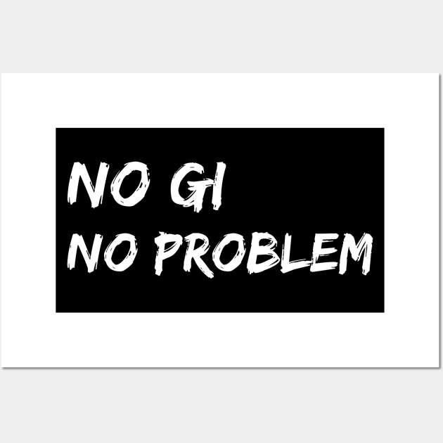 no gi, no problem - jiu-jitsu Wall Art by fighterswin